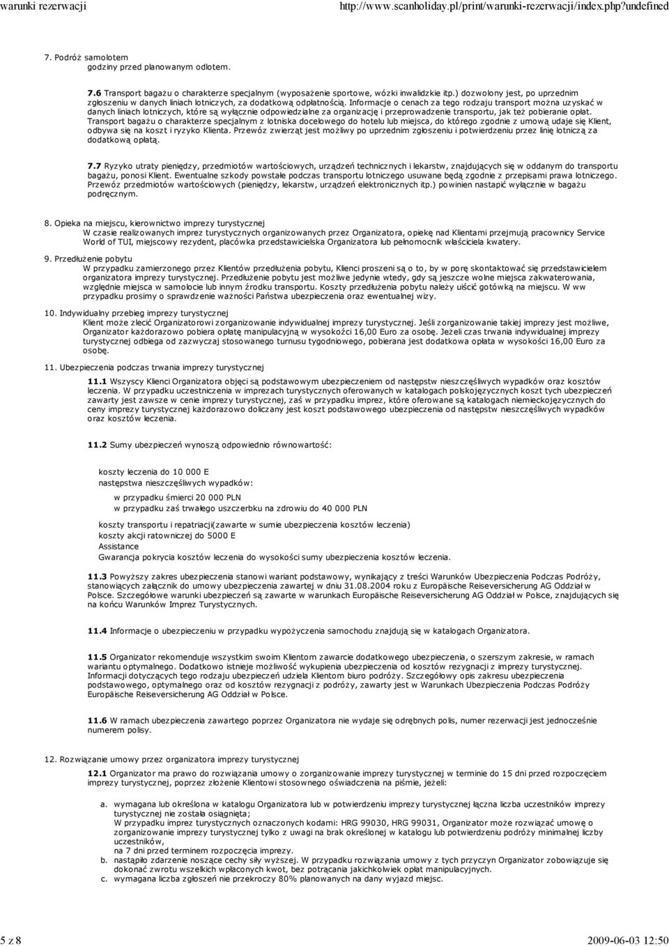 Informacje o cenach za tego rodzaju transport moŝna uzyskać w danych liniach lotniczych, które są wyłącznie odpowiedzialne za organizację i przeprowadzenie transportu, jak teŝ pobieranie opłat.