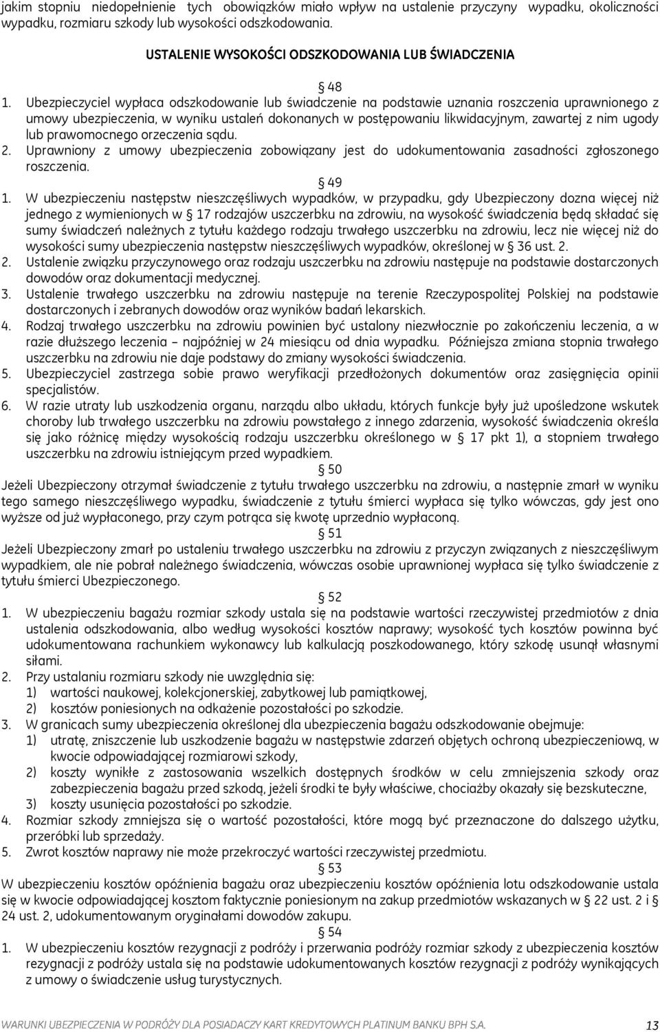 lub prawomocnego orzeczenia sądu. 2. Uprawniony z umowy ubezpieczenia zobowiązany jest do udokumentowania zasadności zgłoszonego roszczenia. 49 1.