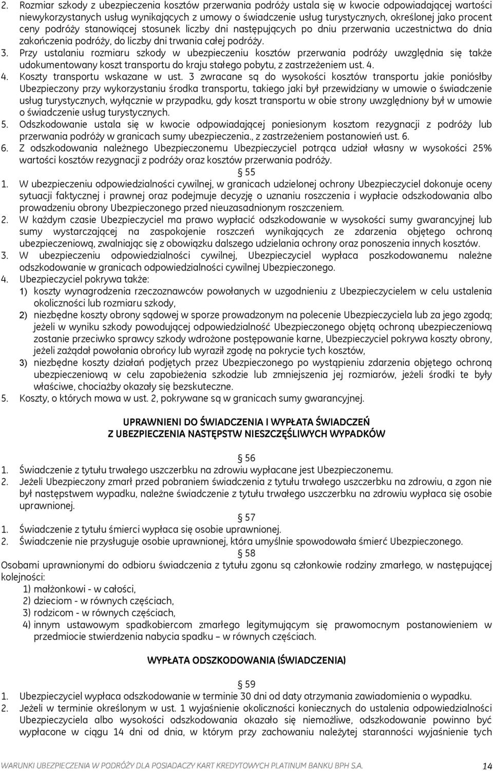 Przy ustalaniu rozmiaru szkody w ubezpieczeniu kosztów przerwania podróży uwzględnia się także udokumentowany koszt transportu do kraju stałego pobytu, z zastrzeżeniem ust. 4.