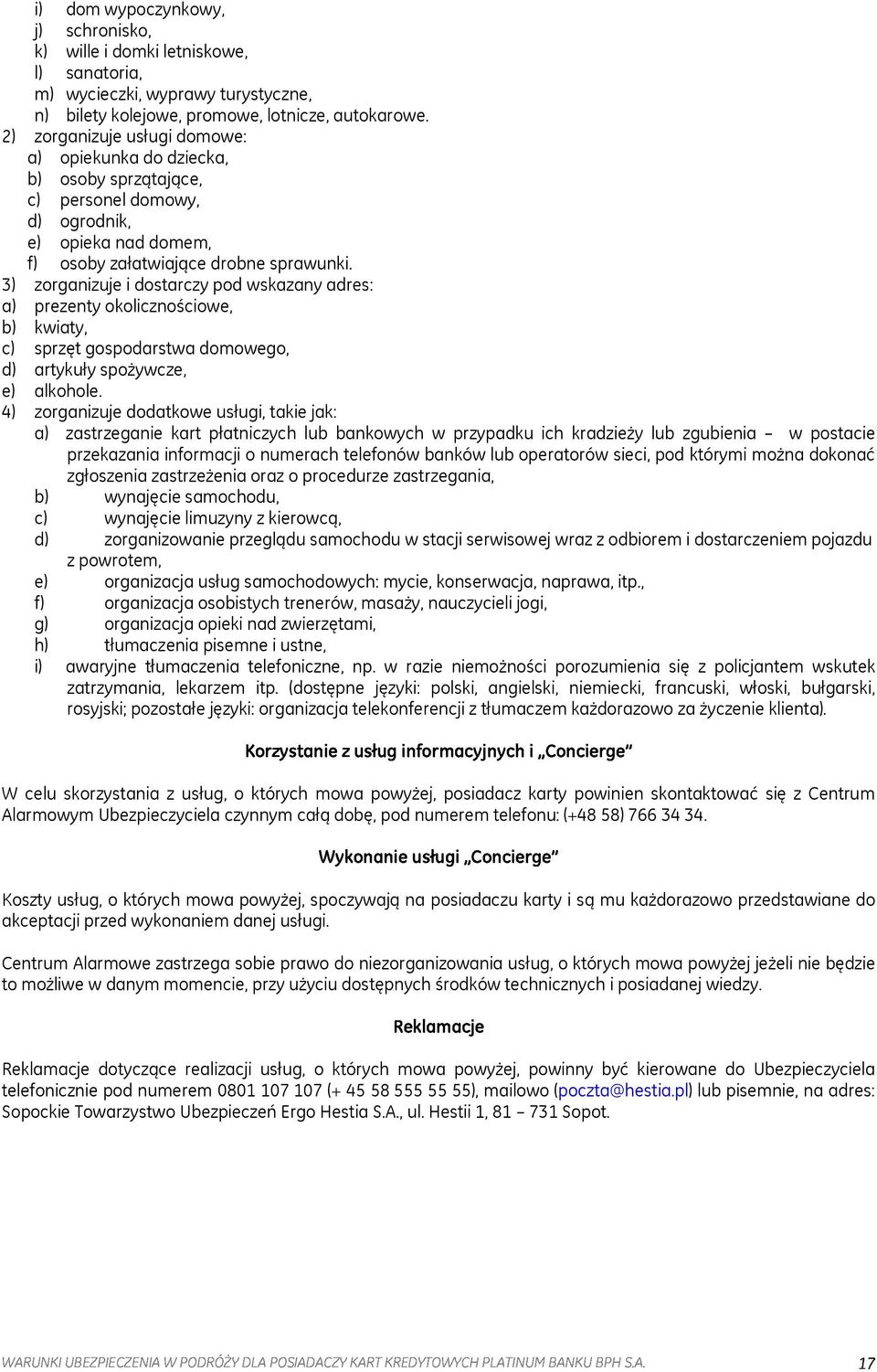 3) zorganizuje i dostarczy pod wskazany adres: a) prezenty okolicznościowe, b) kwiaty, c) sprzęt gospodarstwa domowego, d) artykuły spożywcze, e) alkohole.