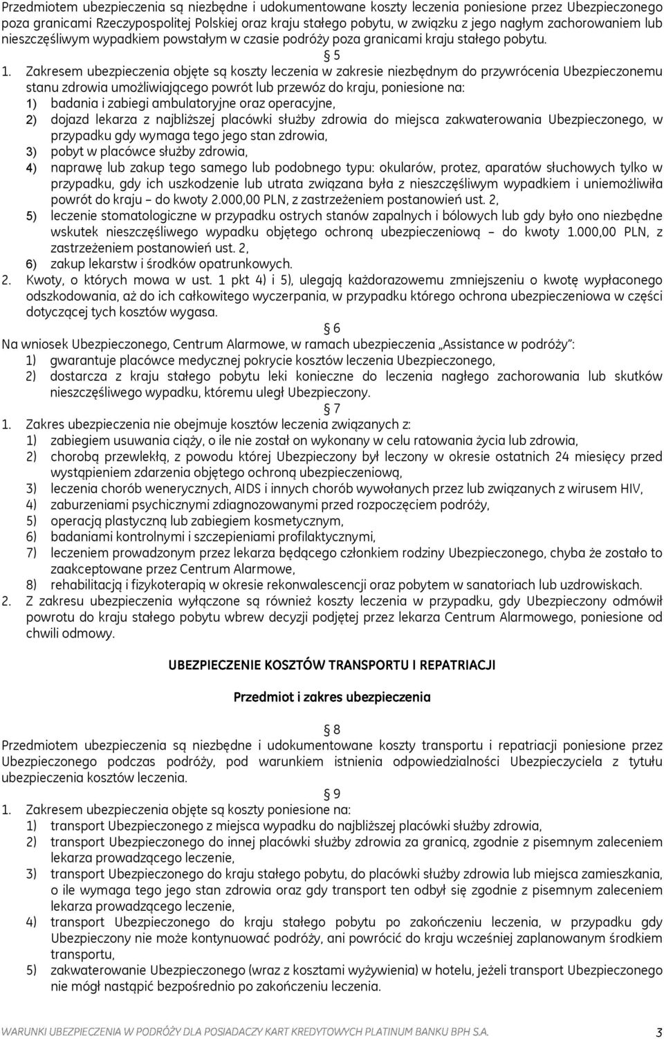 Zakresem ubezpieczenia objęte są koszty leczenia w zakresie niezbędnym do przywrócenia Ubezpieczonemu stanu zdrowia umożliwiającego powrót lub przewóz do kraju, poniesione na: 1) badania i zabiegi