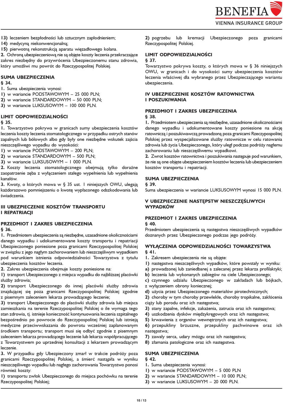 SUMA UBEZPIECZENIA 34. 1. Suma ubezpieczenia wynosi: 1) w wariancie PODSTAWOWYM 25 000 PLN; 2) w wariancie STANDARDOWYM 50 000 PLN; 3) w wariancie LUKSUSOWYM 100 000 PLN. LIMIT ODPOWIEDZIALNOŚCI 35.