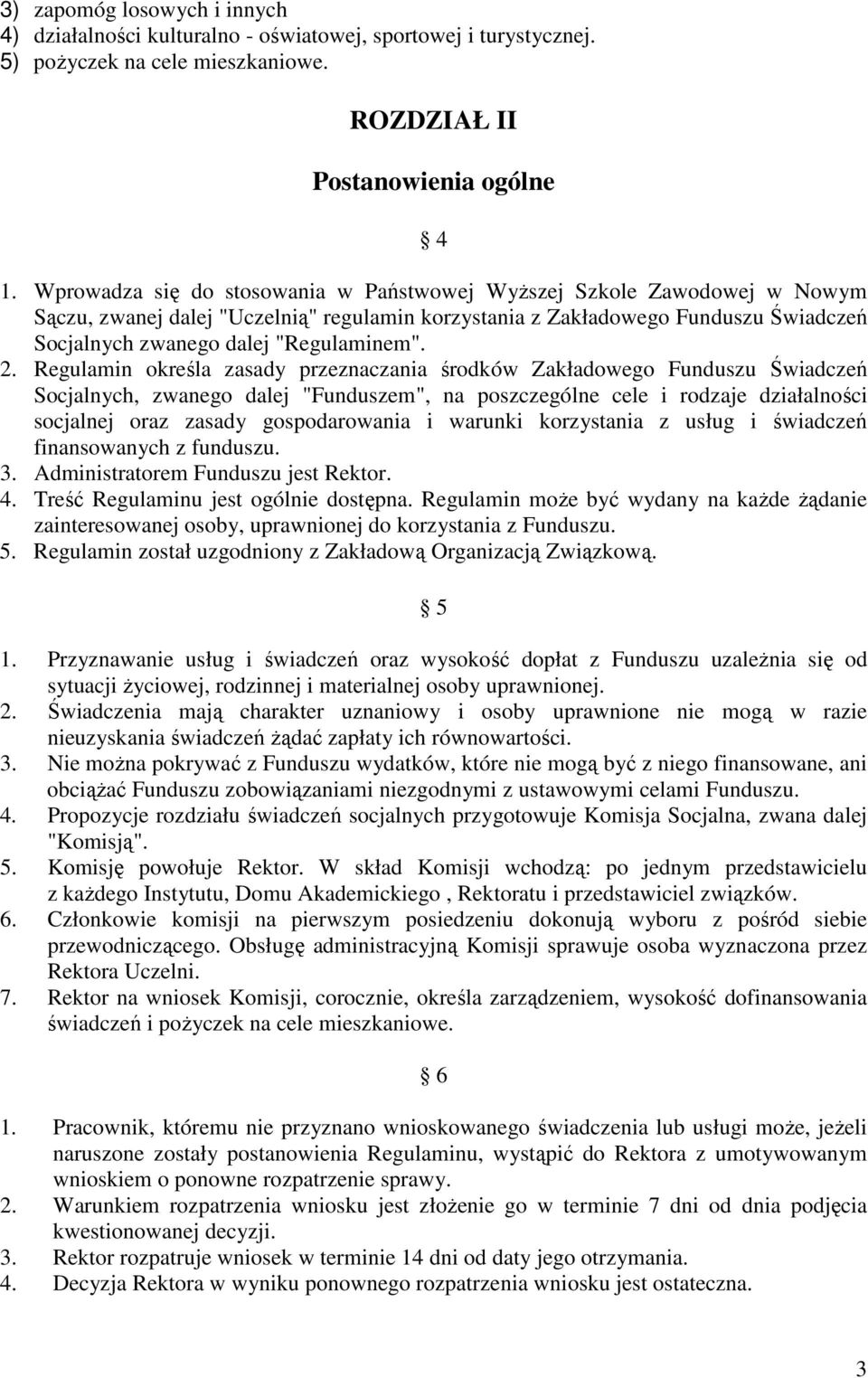 2. Regulamin określa zasady przeznaczania środków Zakładowego Funduszu Świadczeń Socjalnych, zwanego dalej "Funduszem", na poszczególne cele i rodzaje działalności socjalnej oraz zasady