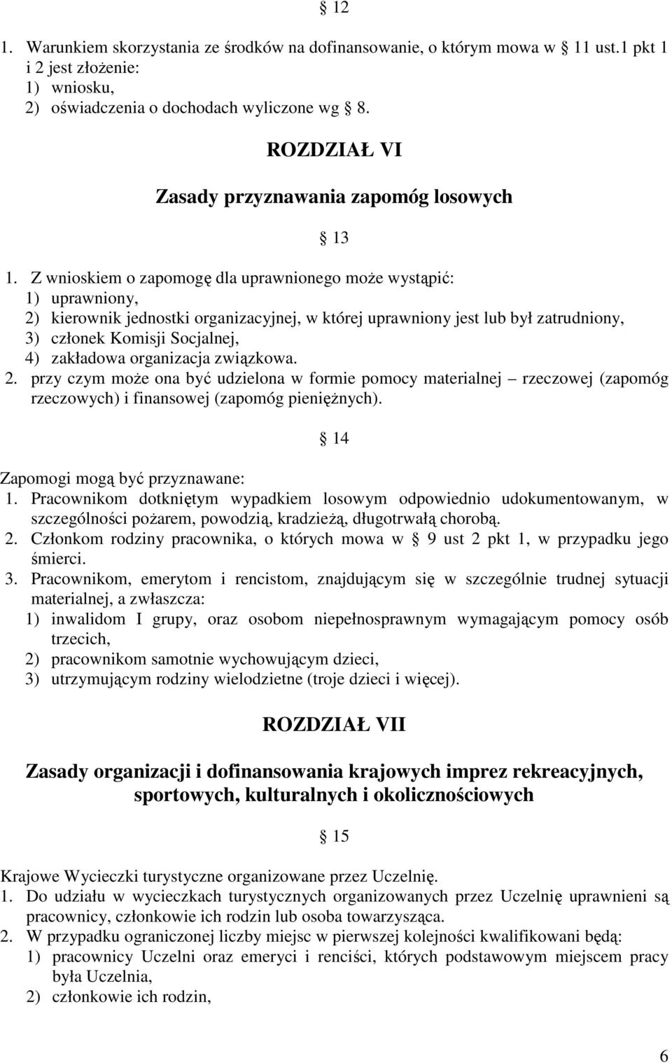 Z wnioskiem o zapomogę dla uprawnionego może wystąpić: 1) uprawniony, 2) kierownik jednostki organizacyjnej, w której uprawniony jest lub był zatrudniony, 3) członek Komisji Socjalnej, 4) zakładowa