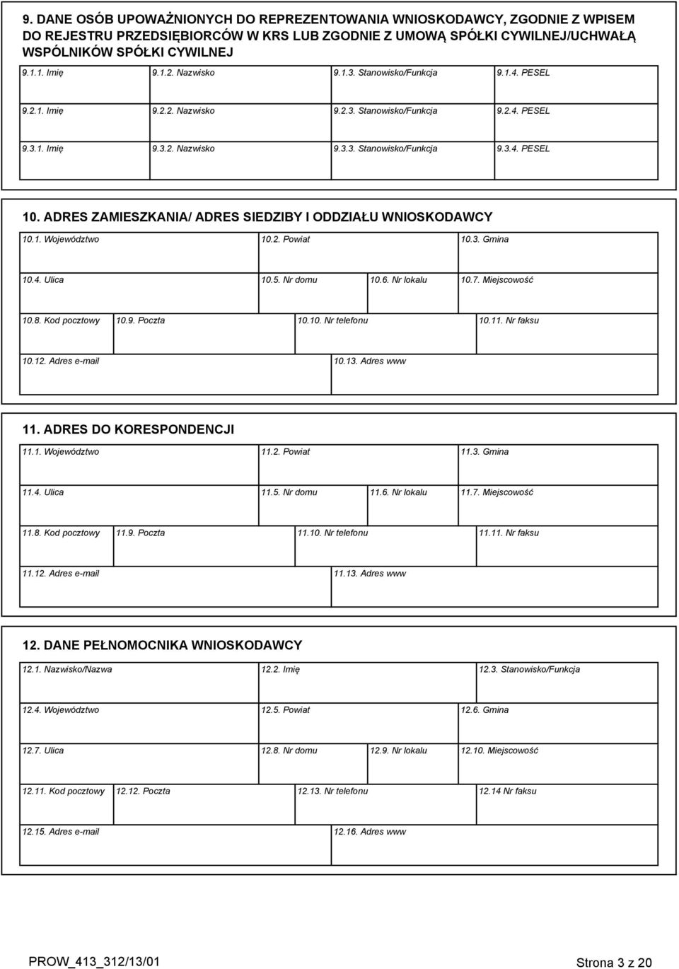 ADRES ZAMIESZKANIA/ ADRES SIEDZIBY I ODDZIAŁU WNIOSKODAWCY 10.1. Województwo 10.2. Powiat 10.3. Gmina 10.4. Ulica 10.5. Nr domu 10.6. Nr lokalu 10.7. Miejscowość 10.8. Kod pocztowy 10.9. Poczta 10.10. Nr telefonu 10.