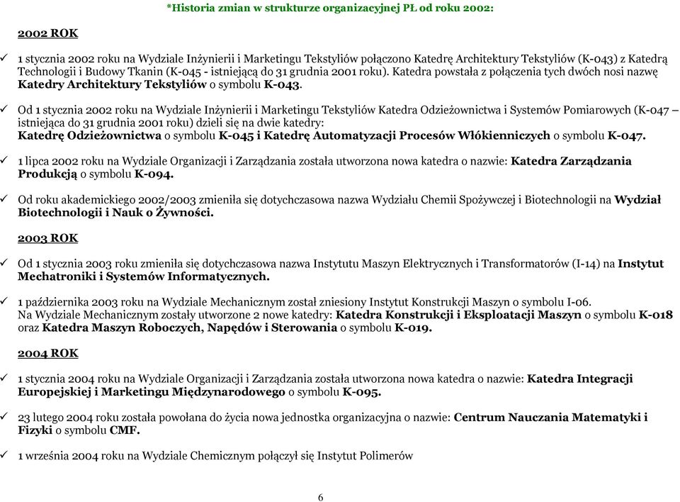 Od 1 stycznia 2002 roku na Wydziale Inżynierii i Marketingu Tekstyliów Katedra Odzieżownictwa i Systemów Pomiarowych (K-047 istniejąca do 31 grudnia 2001 roku) dzieli się na dwie katedry: Katedrę