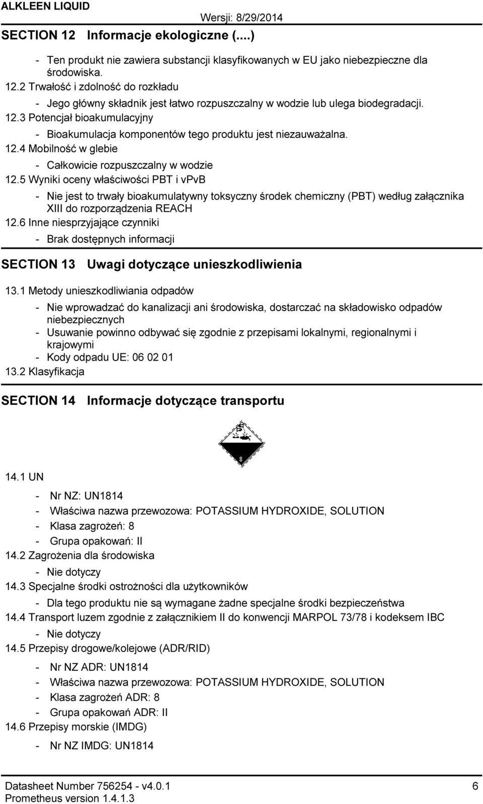 5 Wyniki oceny właściwości PBT i vpvb Nie jest to trwały bioakumulatywny toksyczny środek chemiczny (PBT) według załącznika XIII do rozporządzenia REACH 12.