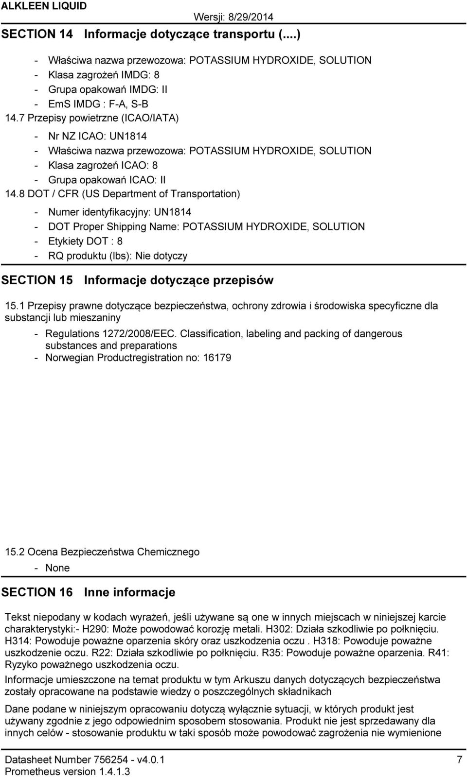 8 DOT / CFR (US Department of Transportation) Numer identyfikacyjny: UN1814 DOT Proper Shipping Name: POTASSIUM HYDROXIDE, SOLUTION Etykiety DOT : 8 RQ produktu (lbs): Nie dotyczy SECTION 15