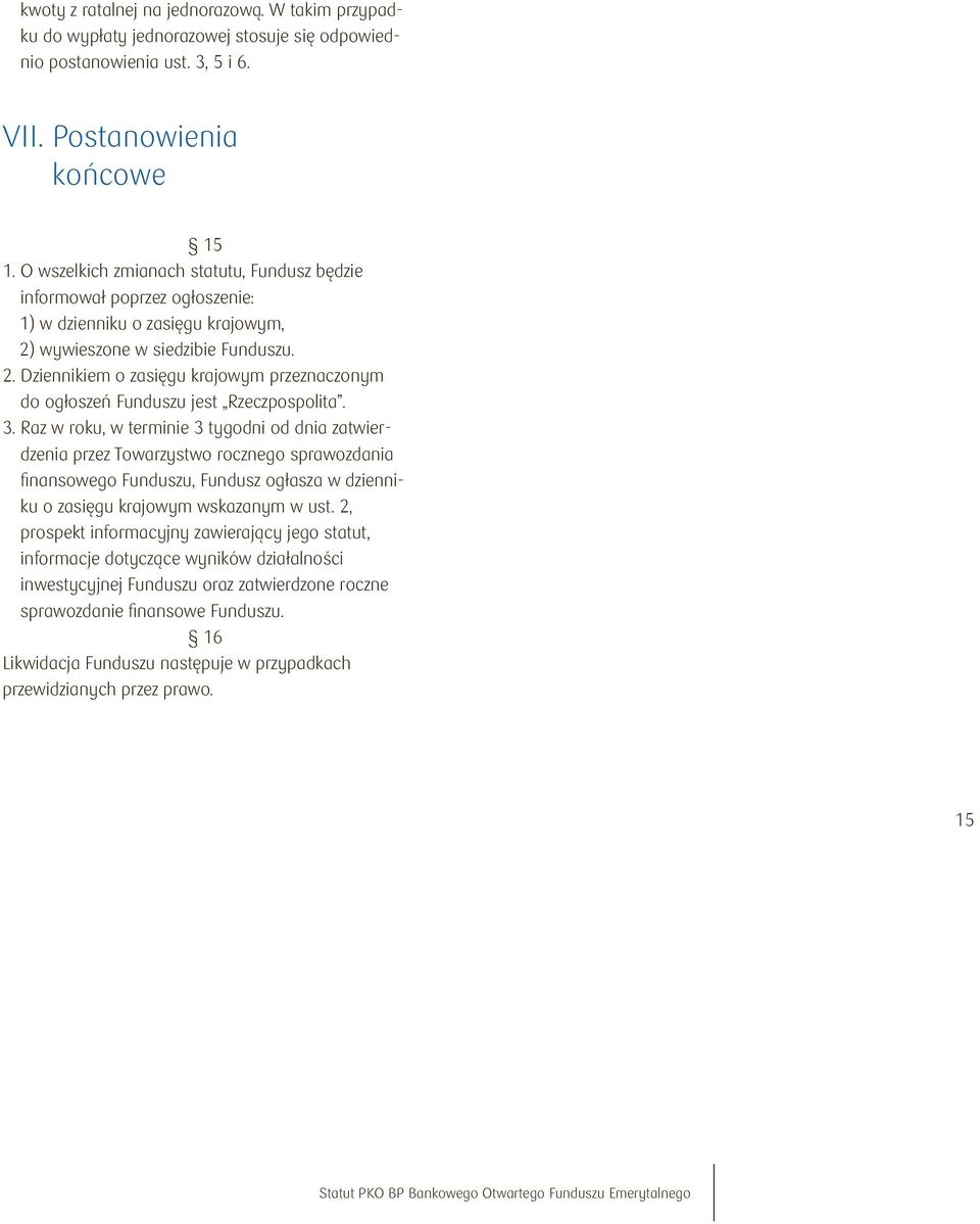 3. Raz w roku, w terminie 3 tygodni od dnia zatwierdzenia przez Towarzystwo rocznego sprawozdania finansowego Funduszu, Fundusz ogłasza w dzienniku o zasięgu krajowym wskazanym w ust.