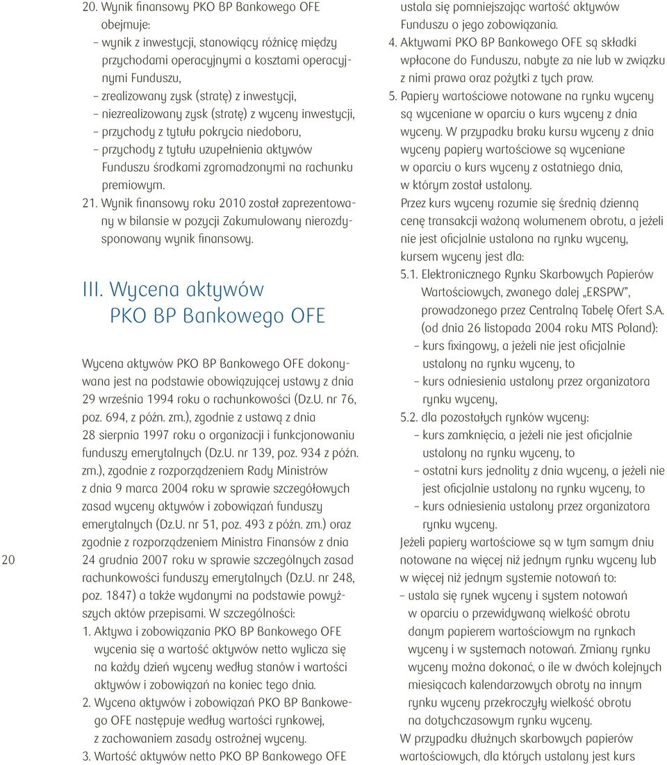 niezrealizowany zysk (stratę) z wyceny inwestycji, przychody z tytułu pokrycia niedoboru, przychody z tytułu uzupełnienia aktywów Funduszu środkami zgromadzonymi na rachunku premiowym. 21.