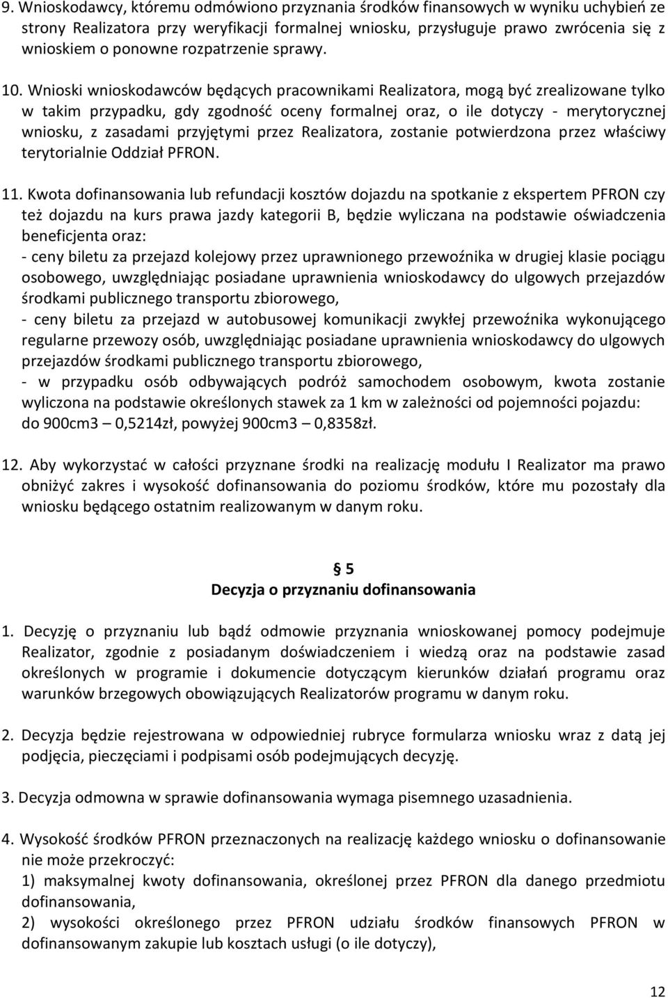 Wnioski wnioskodawców będących pracownikami Realizatora, mogą być zrealizowane tylko w takim przypadku, gdy zgodność oceny formalnej oraz, o ile dotyczy - merytorycznej wniosku, z zasadami przyjętymi