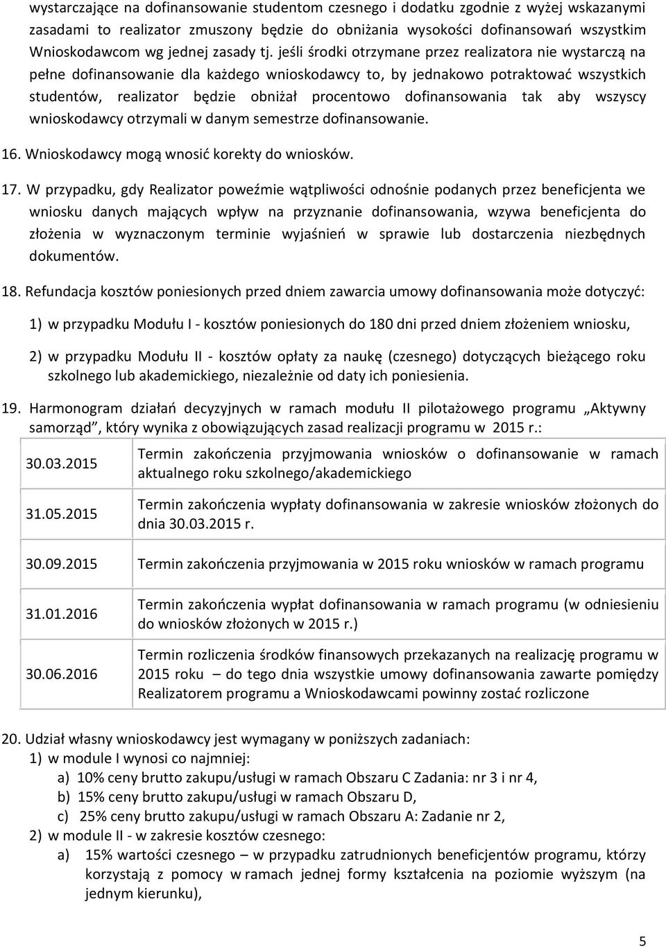 jeśli środki otrzymane przez realizatora nie wystarczą na pełne dofinansowanie dla każdego wnioskodawcy to, by jednakowo potraktować wszystkich studentów, realizator będzie obniżał procentowo