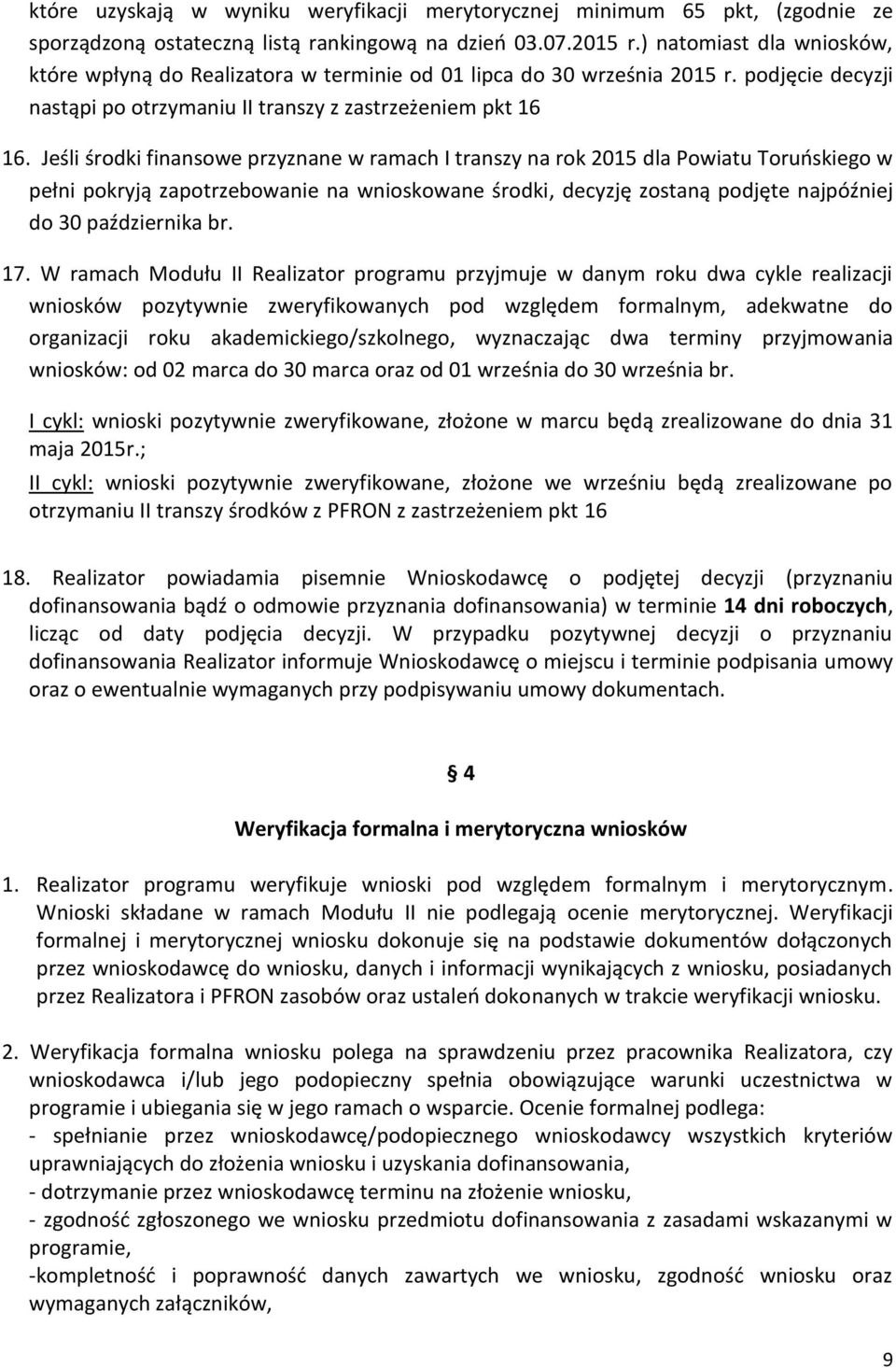 Jeśli środki finansowe przyznane w ramach I transzy na rok 2015 dla Powiatu Toruńskiego w pełni pokryją zapotrzebowanie na wnioskowane środki, decyzję zostaną podjęte najpóźniej do 30 października br.