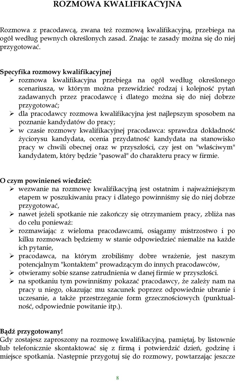 moŝna się do niej dobrze przygotować; dla pracodawcy rozmowa kwalifikacyjna jest najlepszym sposobem na poznanie kandydatów do pracy; w czasie rozmowy kwalifikacyjnej pracodawca: sprawdza dokładność