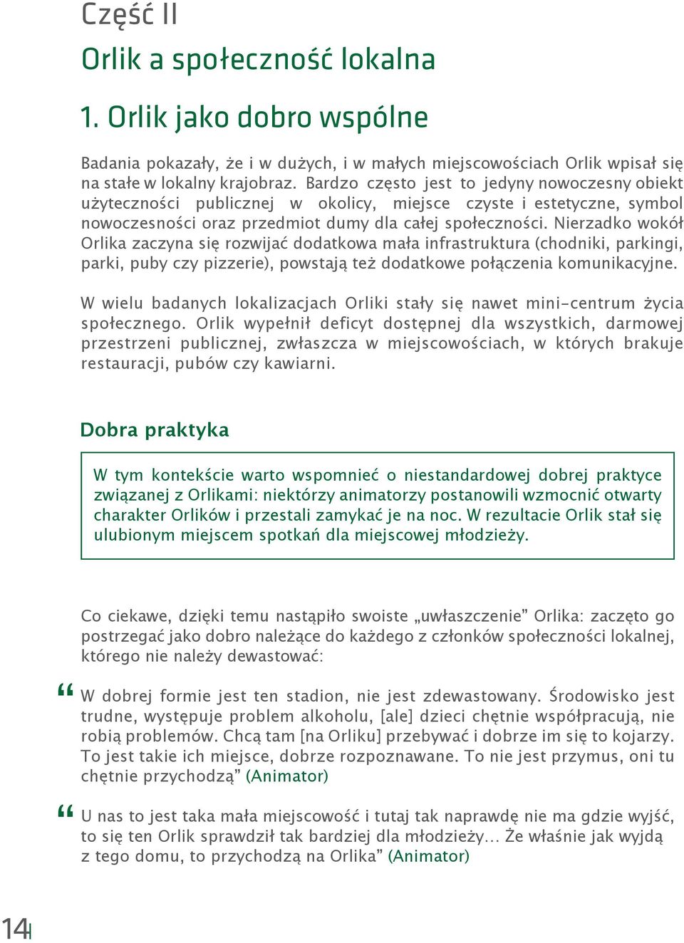 Nierzadko wokół Orlika zaczyna się rozwijać dodatkowa mała infrastruktura (chodniki, parkingi, parki, puby czy pizzerie), powstają też dodatkowe połączenia komunikacyjne.