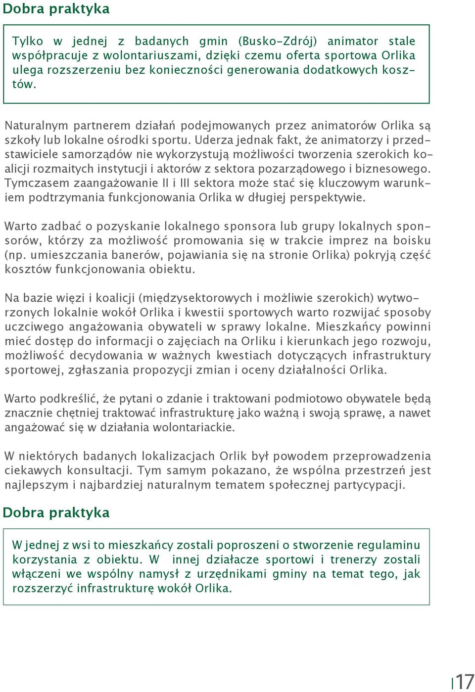 Uderza jednak fakt, że animatorzy i przedstawiciele samorządów nie wykorzystują możliwości tworzenia szerokich koalicji rozmaitych instytucji i aktorów z sektora pozarządowego i biznesowego.