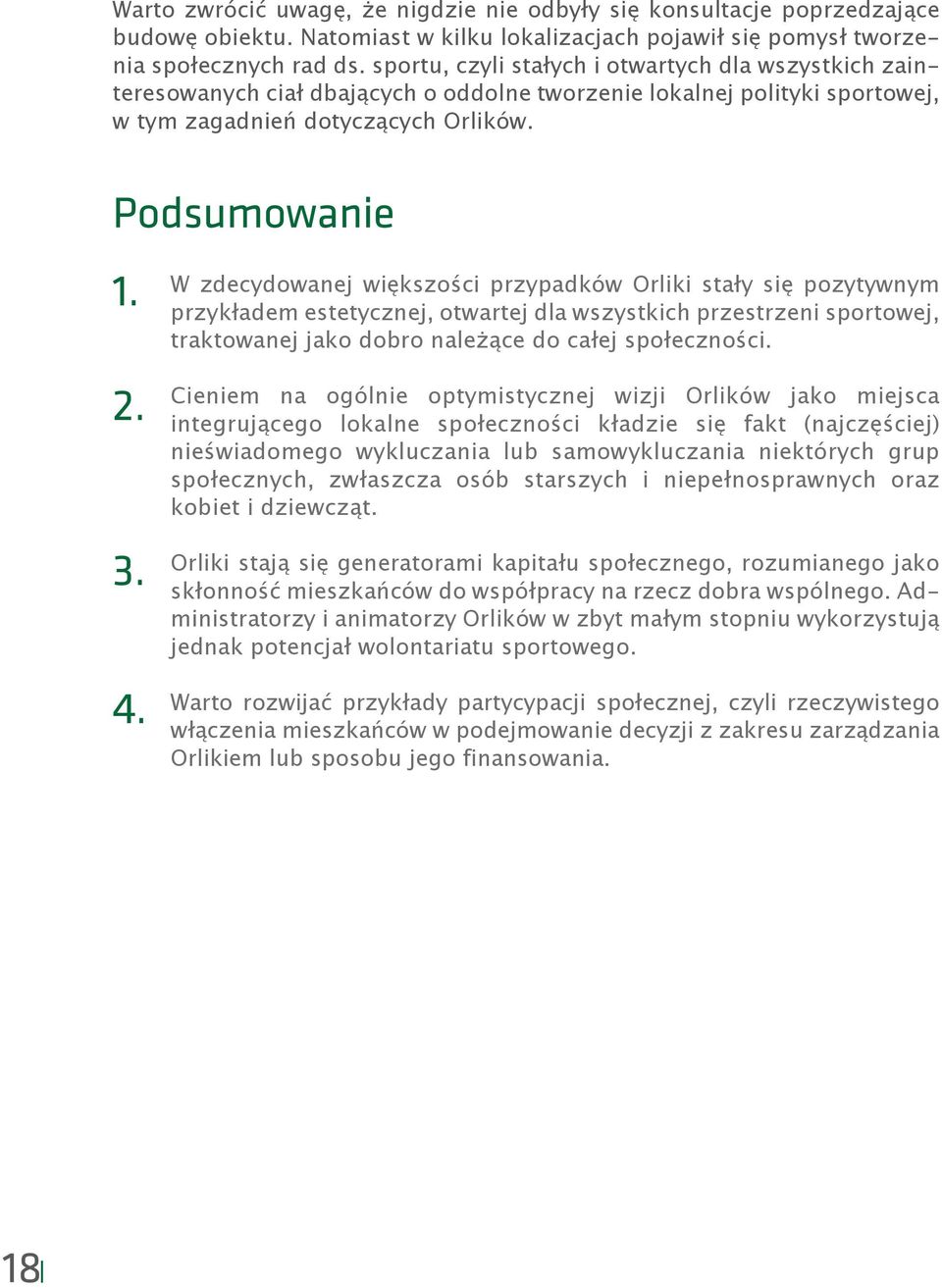 W zdecydowanej większości przypadków Orliki stały się pozytywnym przykładem estetycznej, otwartej dla wszystkich przestrzeni sportowej, traktowanej jako dobro należące do całej społeczności.