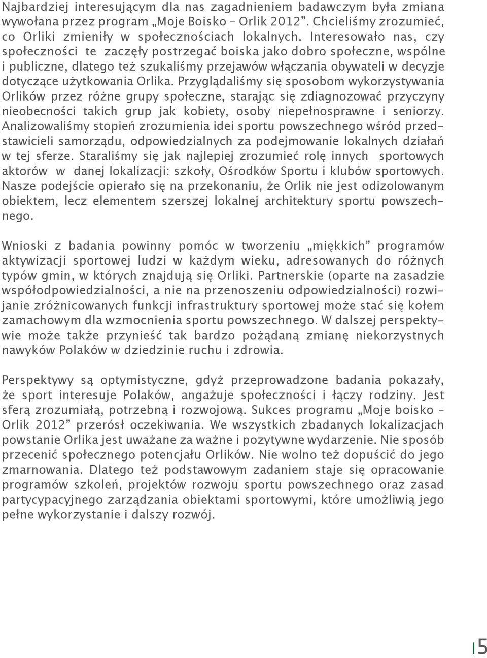 Przyglądaliśmy się sposobom wykorzystywania Orlików przez różne grupy społeczne, starając się zdiagnozować przyczyny nieobecności takich grup jak kobiety, osoby niepełnosprawne i seniorzy.