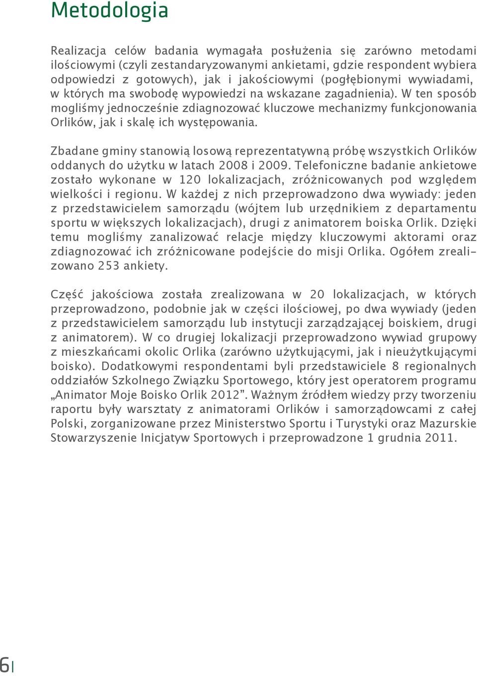 W ten sposób mogliśmy jednocześnie zdiagnozować kluczowe mechanizmy funkcjonowania Orlików, jak i skalę ich występowania.