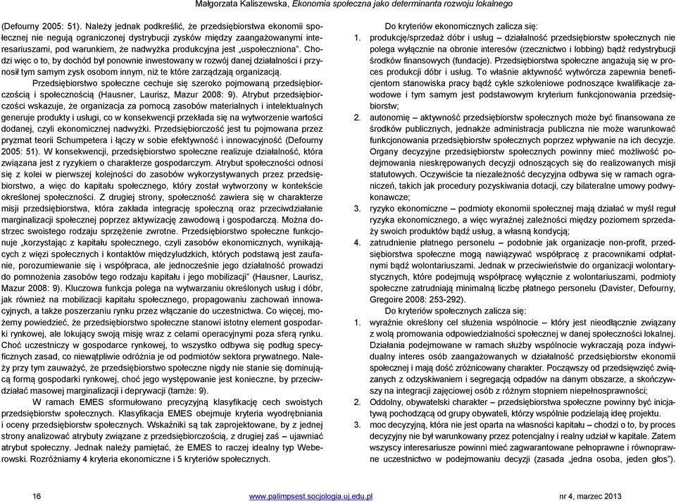 uspołeczniona. Chodzi więc o to, by dochód był ponownie inwestowany w rozwój danej działalności i przynosił tym samym zysk osobom innym, niż te które zarządzają organizacją.