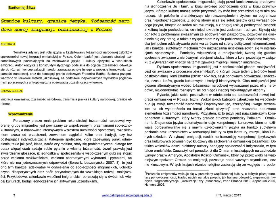 Celem badań jest ukazanie strategii tożsamościowych pozwalających na zachowanie języka i kultury ojczystej w warunkach emigracji.