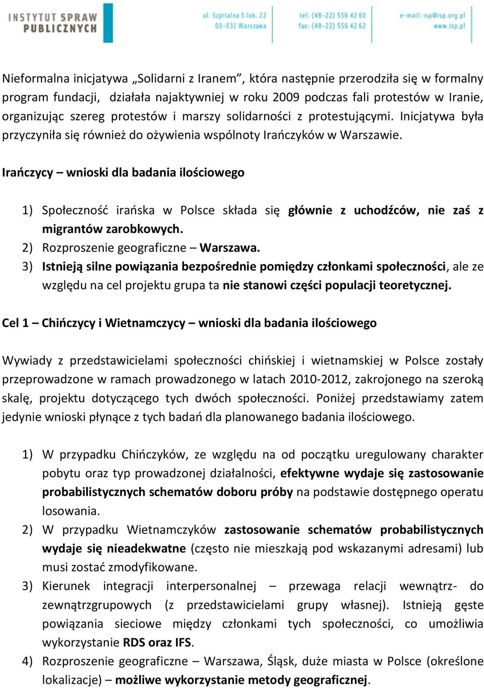 Irańczycy wnioski dla badania ilościowego 1) Społeczność irańska w Polsce składa się głównie z uchodźców, nie zaś z migrantów zarobkowych. 2) Rozproszenie geograficzne Warszawa.