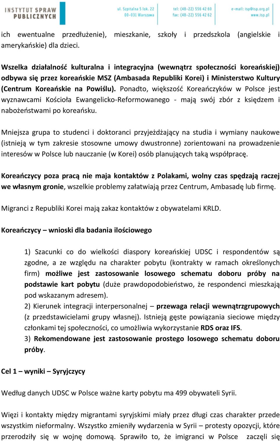 Ponadto, większość Koreańczyków w Polsce jest wyznawcami Kościoła Ewangelicko-Reformowanego - mają swój zbór z księdzem i nabożeństwami po koreańsku.