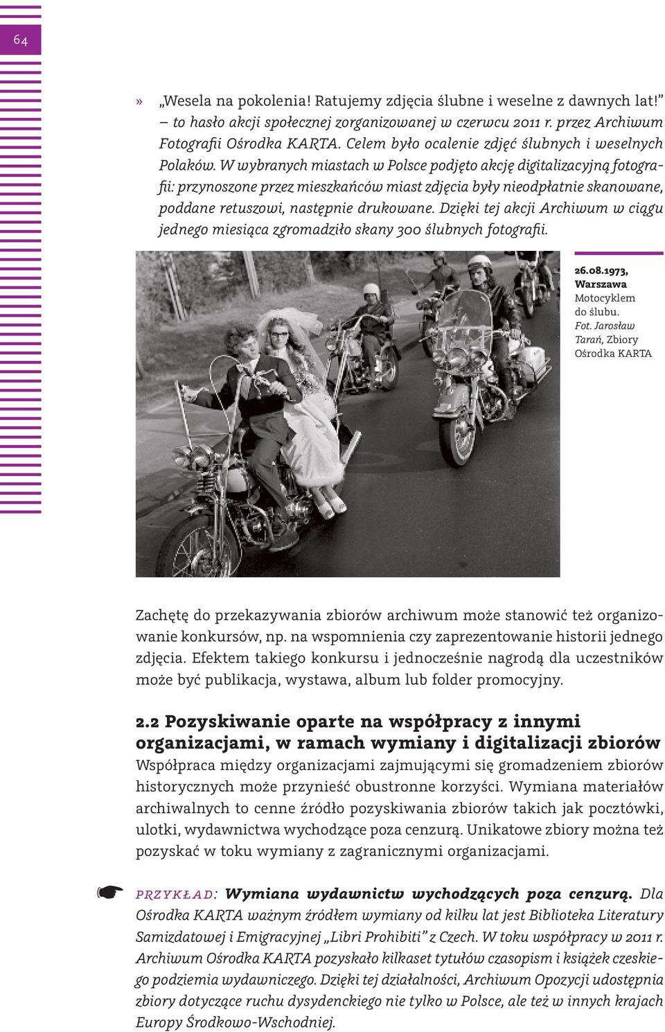 W wybranych miastach w Polsce podjęto akcję digitalizacyjną fotografii: przynoszone przez mieszkańców miast zdjęcia były nieodpłatnie skanowane, poddane retuszowi, następnie drukowane.