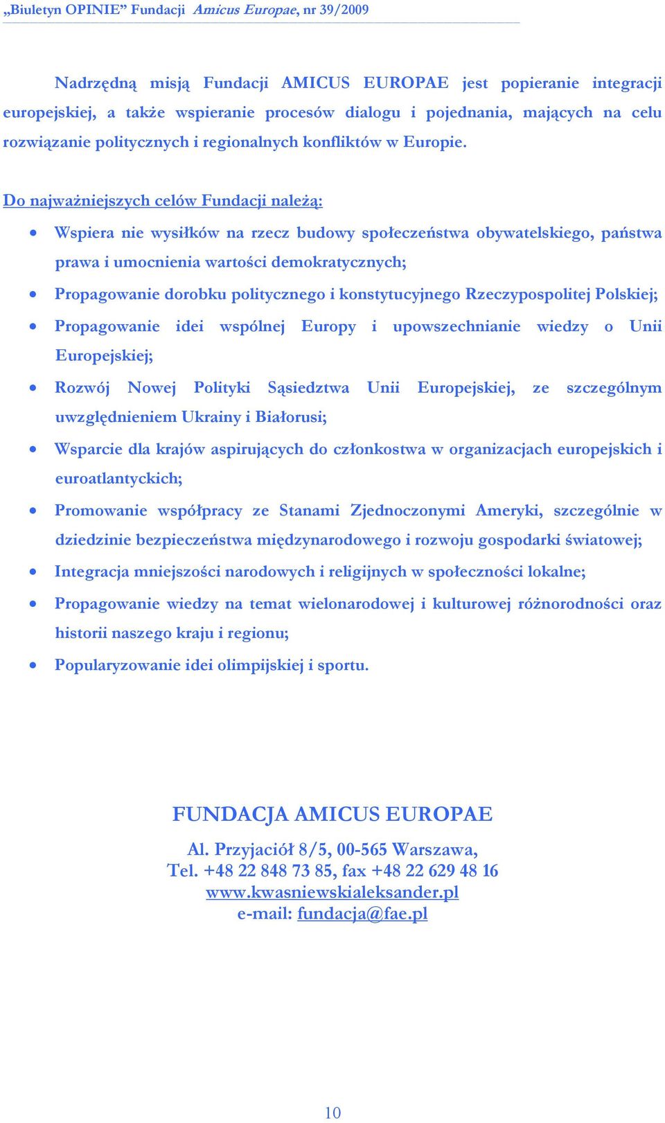 Do najwaŝniejszych celów Fundacji naleŝą: Wspiera nie wysiłków na rzecz budowy społeczeństwa obywatelskiego, państwa prawa i umocnienia wartości demokratycznych; Propagowanie dorobku politycznego i