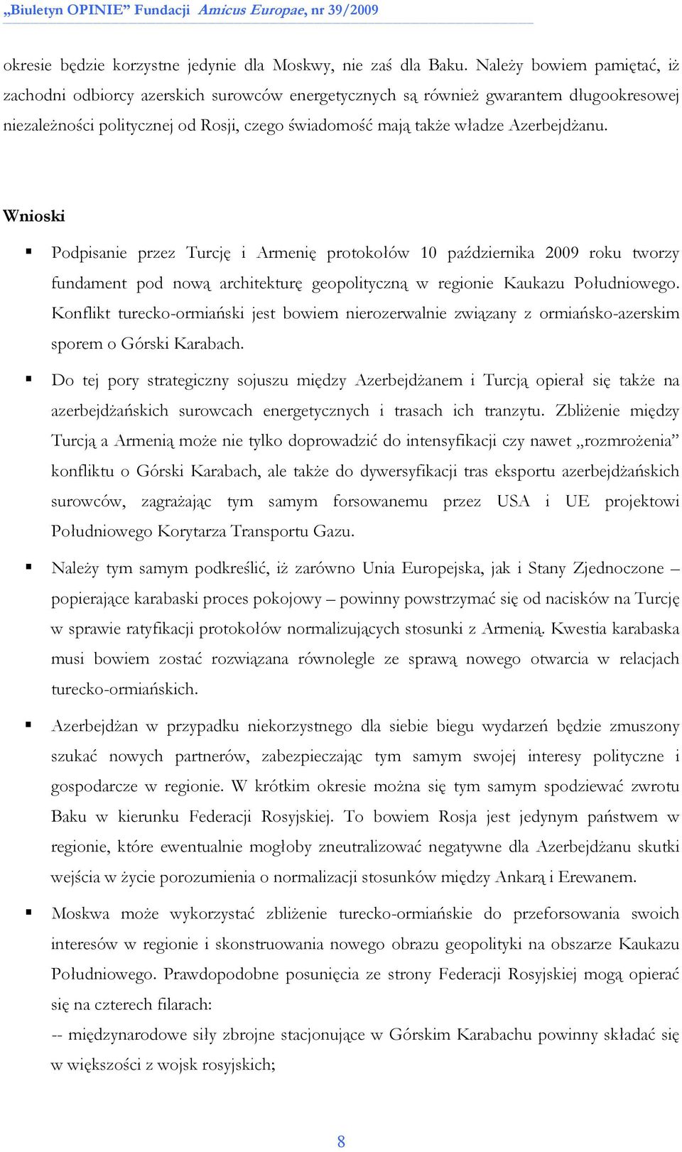 Wnioski Podpisanie przez Turcję i Armenię protokołów 10 października 2009 roku tworzy fundament pod nową architekturę geopolityczną w regionie Kaukazu Południowego.