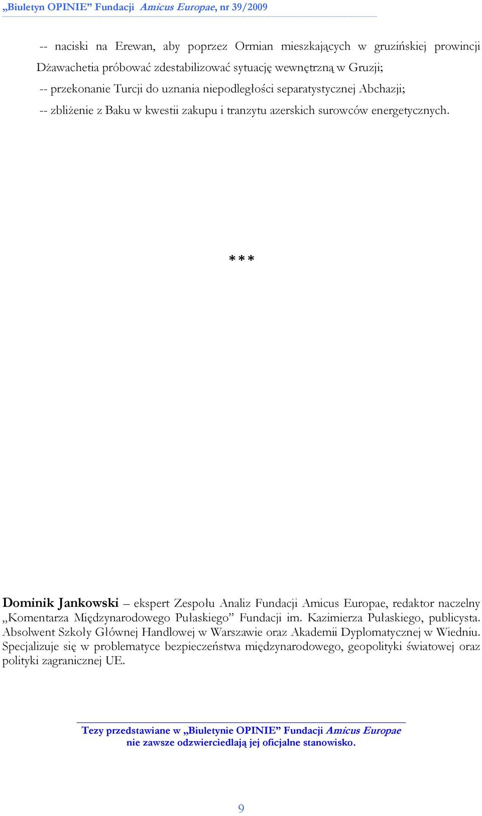 * * * Dominik Jankowski ekspert Zespołu Analiz Fundacji Amicus Europae, redaktor naczelny Komentarza Międzynarodowego Pułaskiego Fundacji im. Kazimierza Pułaskiego, publicysta.