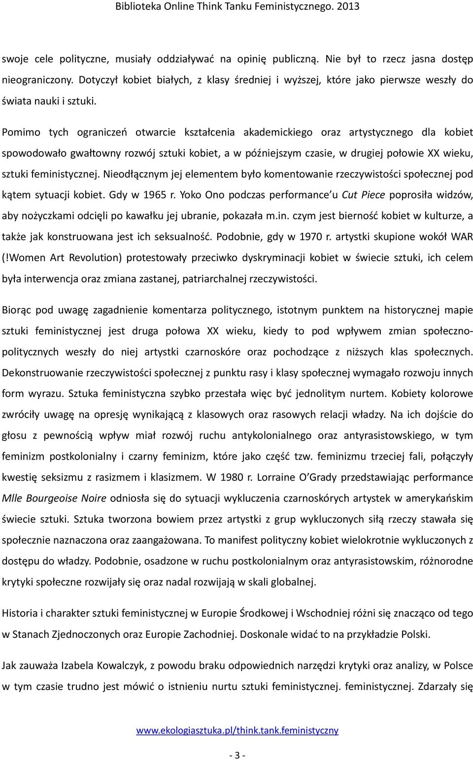 Pomimo tych ograniczeń otwarcie kształcenia akademickiego oraz artystycznego dla kobiet spowodowało gwałtowny rozwój sztuki kobiet, a w późniejszym czasie, w drugiej połowie XX wieku, sztuki