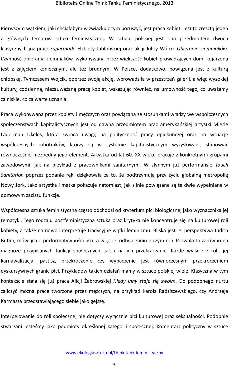 Czynność obierania ziemniaków, wykonywana przez większość kobiet prowadzących dom, kojarzona jest z zajęciem koniecznym, ale też brudnym. W Polsce, dodatkowo, powiązana jest z kulturą chłopską.