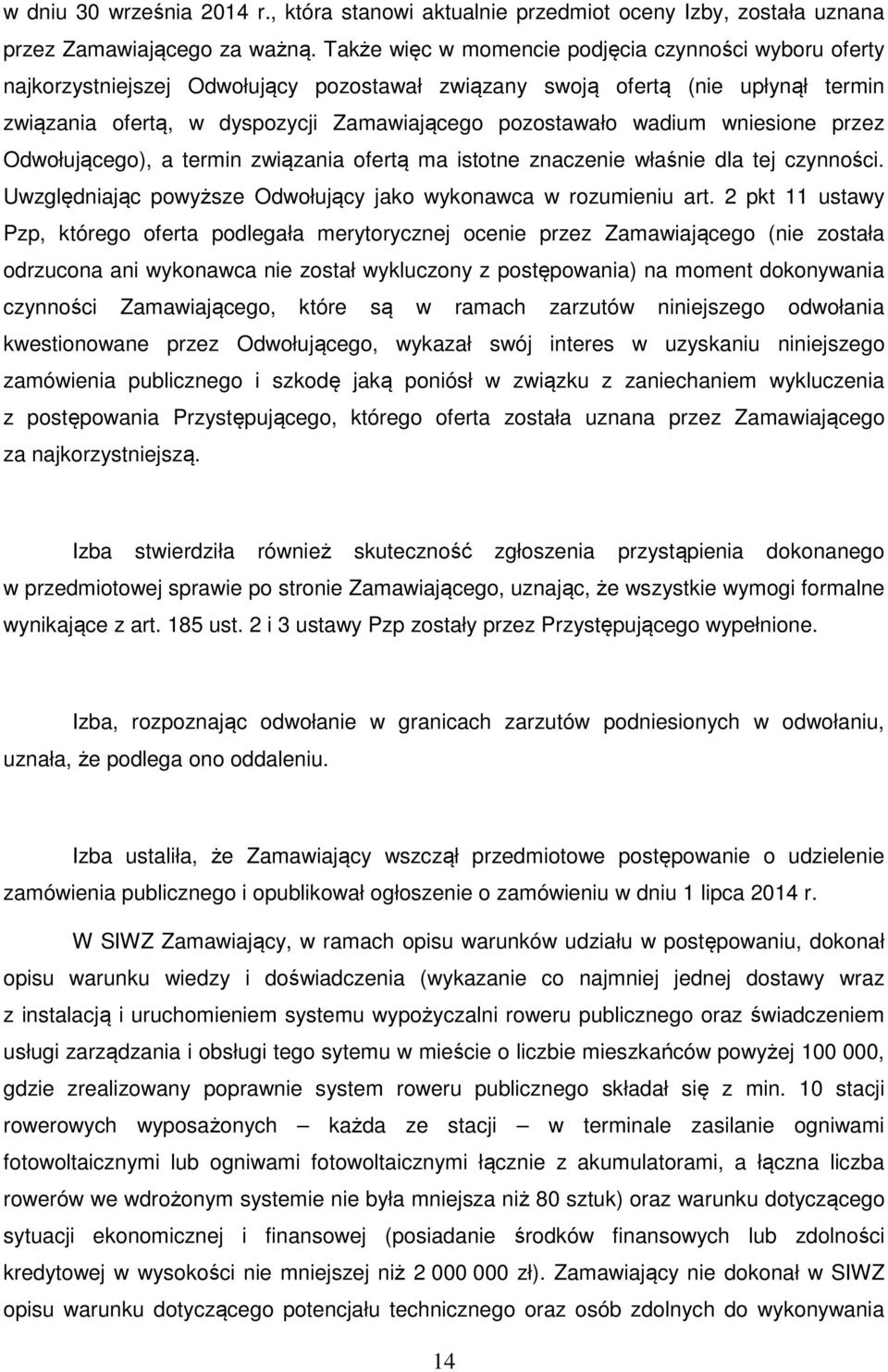 wadium wniesione przez Odwołującego), a termin związania ofertą ma istotne znaczenie właśnie dla tej czynności. Uwzględniając powyższe Odwołujący jako wykonawca w rozumieniu art.