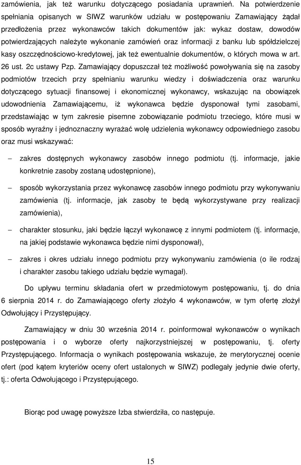 wykonanie zamówień oraz informacji z banku lub spółdzielczej kasy oszczędnościowo-kredytowej, jak też ewentualnie dokumentów, o których mowa w art. 26 ust. 2c ustawy Pzp.