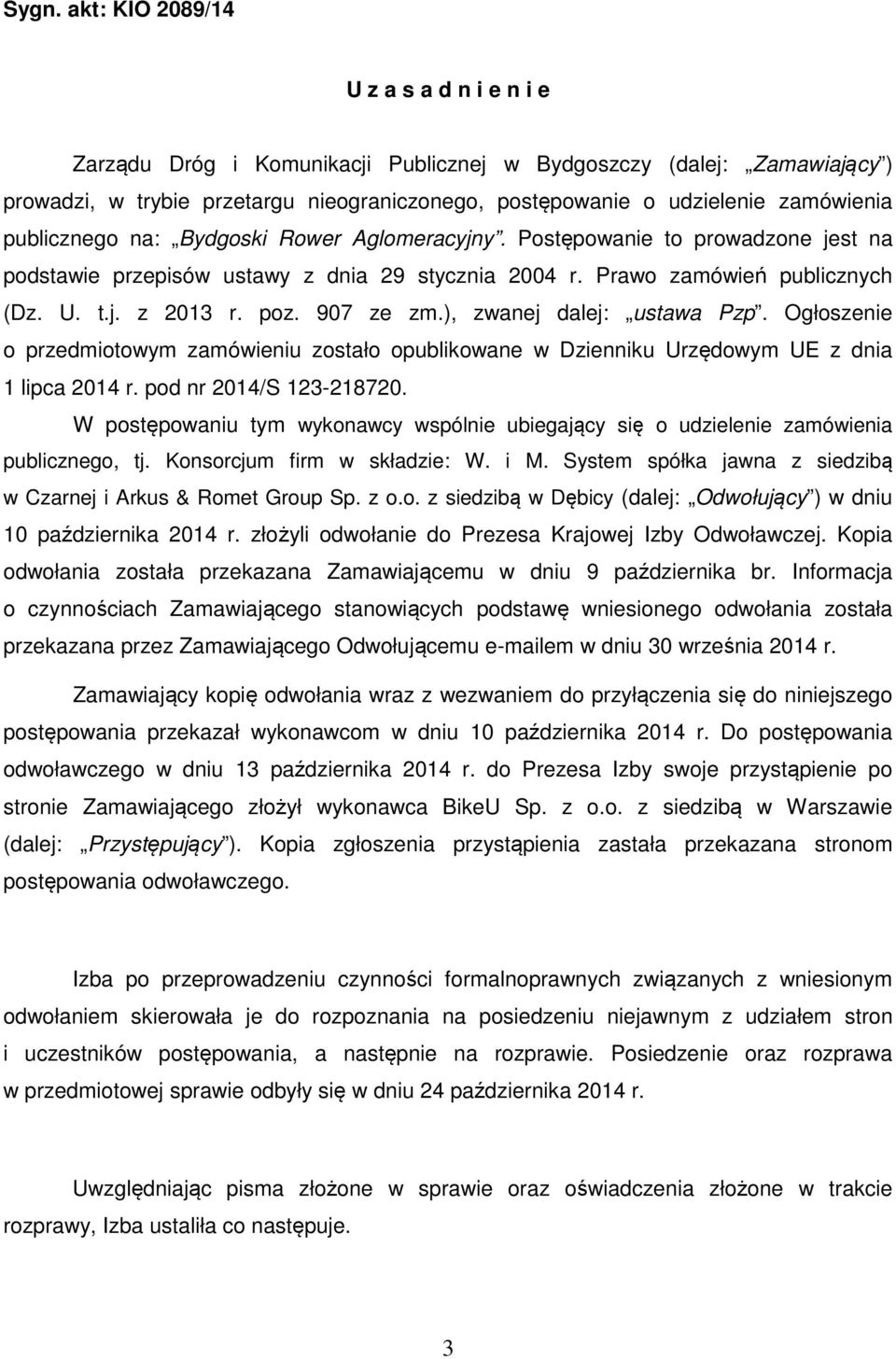 907 ze zm.), zwanej dalej: ustawa Pzp. Ogłoszenie o przedmiotowym zamówieniu zostało opublikowane w Dzienniku Urzędowym UE z dnia 1 lipca 2014 r. pod nr 2014/S 123-218720.