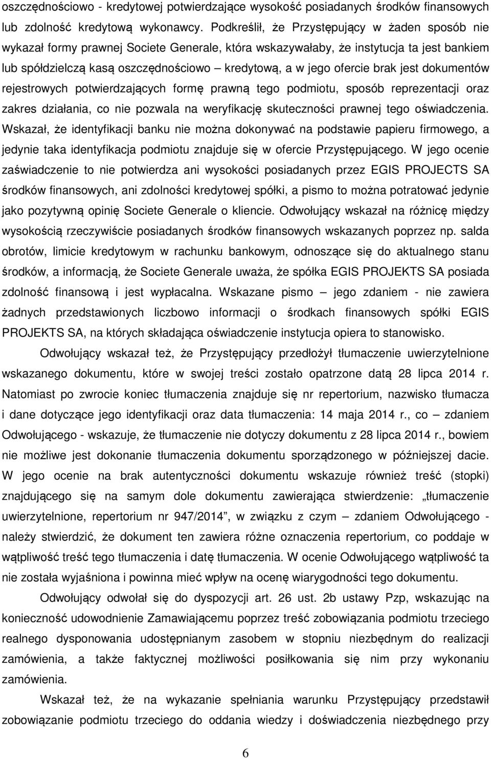 ofercie brak jest dokumentów rejestrowych potwierdzających formę prawną tego podmiotu, sposób reprezentacji oraz zakres działania, co nie pozwala na weryfikację skuteczności prawnej tego oświadczenia.