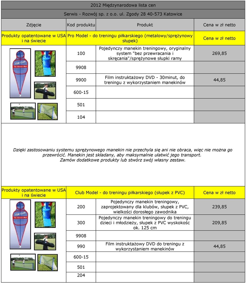 treningowy, oryginalny system "bez przewracania i skręcania"/sprężynowe słupki ramy 269,85 9900 Film instruktażowy DVD - 30minut, do treningu z wykorzystaniem manekinów 44,85 600-15 501 104 Dzięki