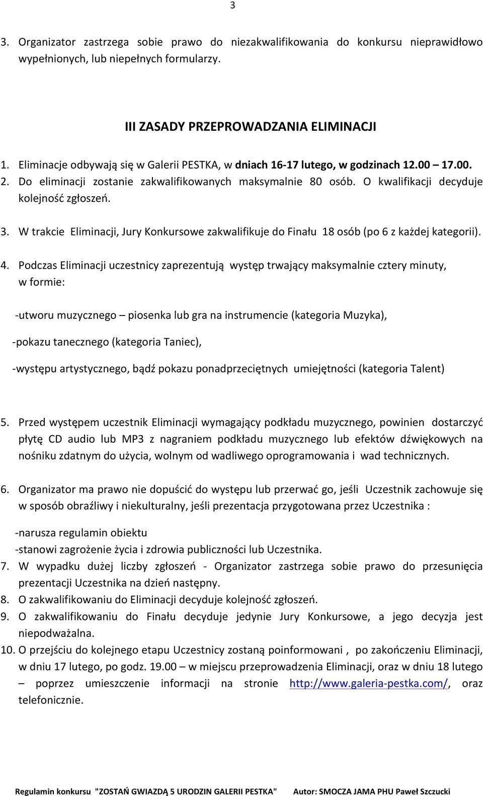 3. W trakcie Eliminacji, Jury Konkursowe zakwalifikuje do Finału 18 osób (po 6 z każdej kategorii). 4.