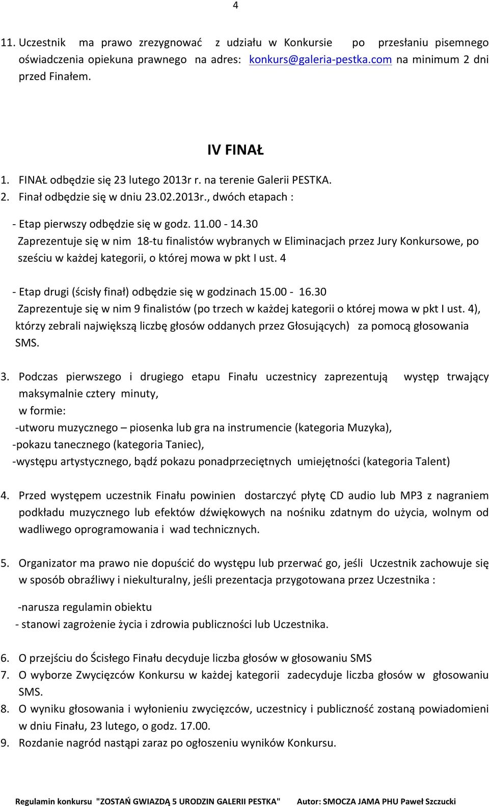 30 Zaprezentuje się w nim 18- tu finalistów wybranych w Eliminacjach przez Jury Konkursowe, po sześciu w każdej kategorii, o której mowa w pkt I ust.