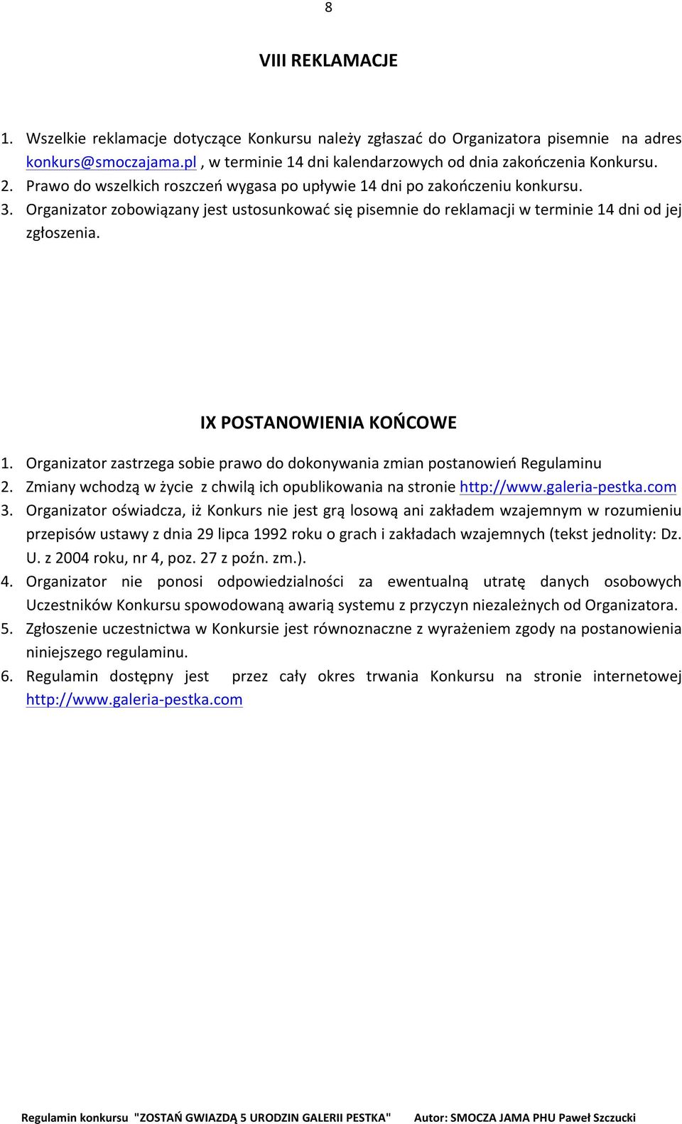 IX POSTANOWIENIA KOŃCOWE 1. Organizator zastrzega sobie prawo do dokonywania zmian postanowień Regulaminu 2. Zmiany wchodzą w życie z chwilą ich opublikowania na stronie http://www.galeria- pestka.