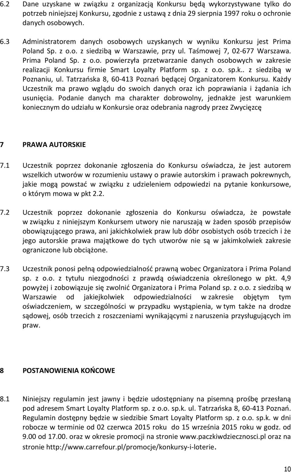 z o.o. sp.k.. z siedzibą w Poznaniu, ul. Tatrzańska 8, 60-413 Poznań będącej Organizatorem Konkursu. Każdy Uczestnik ma prawo wglądu do swoich danych oraz ich poprawiania i żądania ich usunięcia.