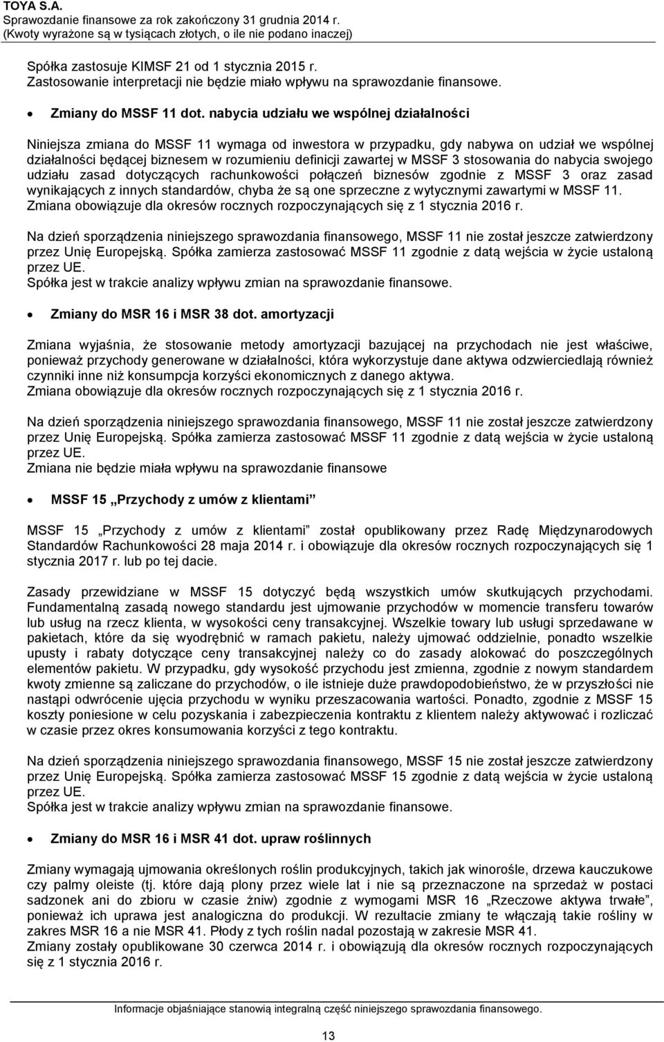 nabycia udziału we wspólnej działalności Niniejsza zmiana do MSSF 11 wymaga od inwestora w przypadku, gdy nabywa on udział we wspólnej działalności będącej biznesem w rozumieniu definicji zawartej w