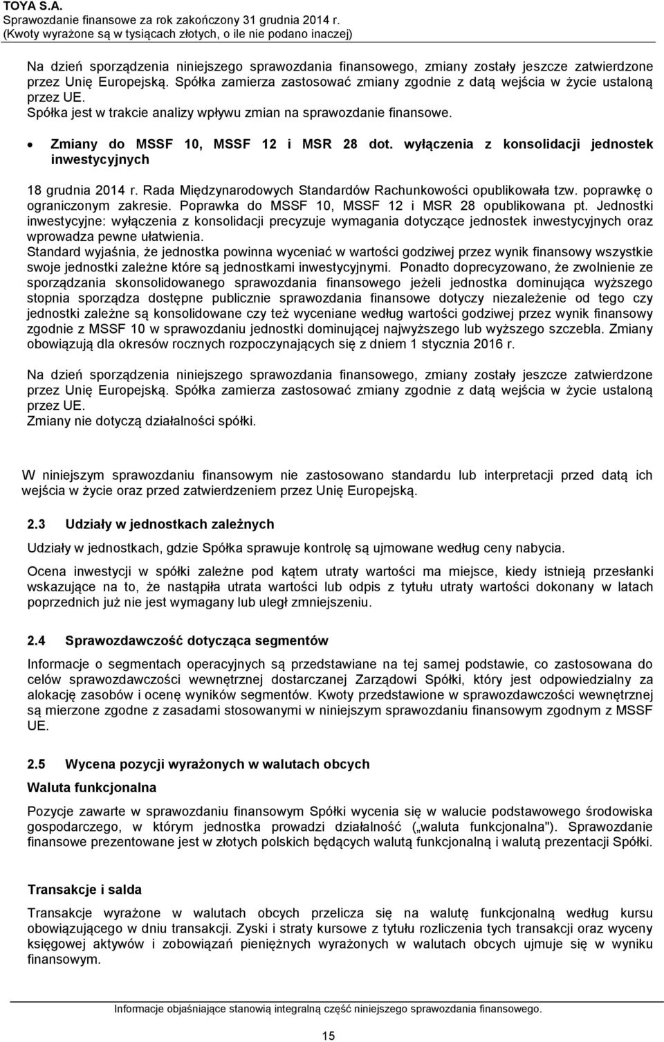 Spółka zamierza zastosować zmiany zgodnie z datą wejścia w życie ustaloną przez UE. Spółka jest w trakcie analizy wpływu zmian na sprawozdanie finansowe. Zmiany do MSSF 10, MSSF 12 i MSR 28 dot.