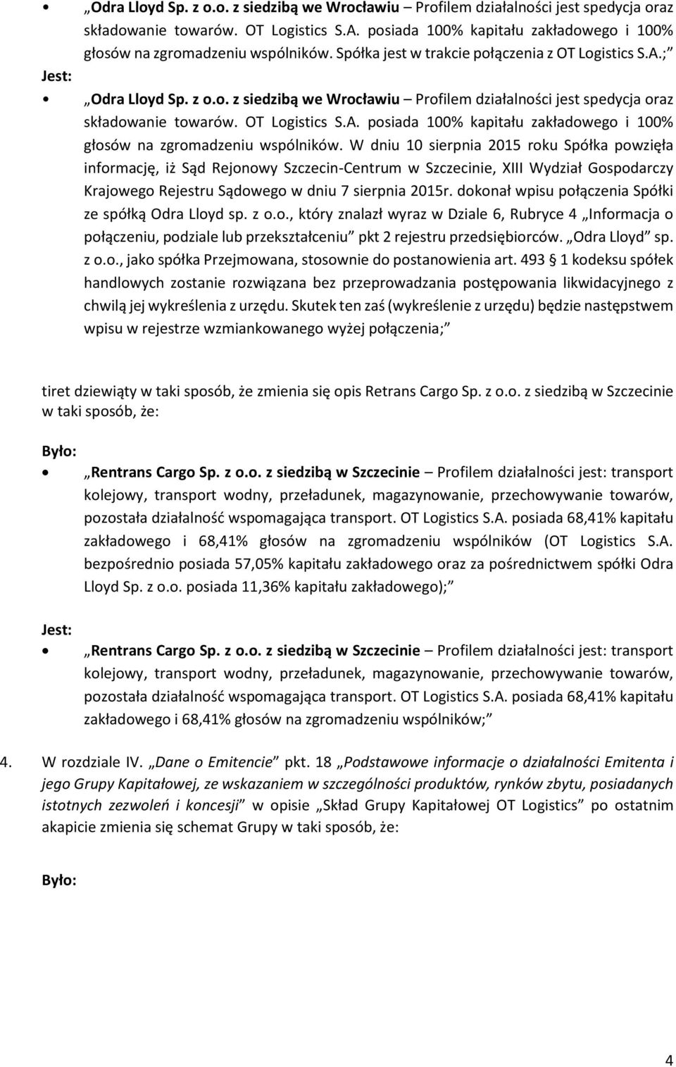 ;  W dniu 10 sierpnia 2015 roku Spółka powzięła informację, iż Sąd Rejonowy Szczecin-Centrum w Szczecinie, XIII Wydział Gospodarczy Krajowego Rejestru Sądowego w dniu 7 sierpnia 2015r.