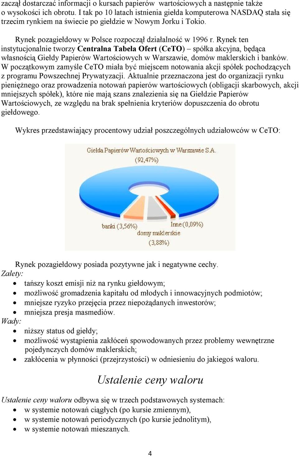 Rynek ten instytucjonalnie tworzy Centralna Tabela Ofert (CeTO) spółka akcyjna, będąca własnością Giełdy Papierów Wartościowych w Warszawie, domów maklerskich i banków.