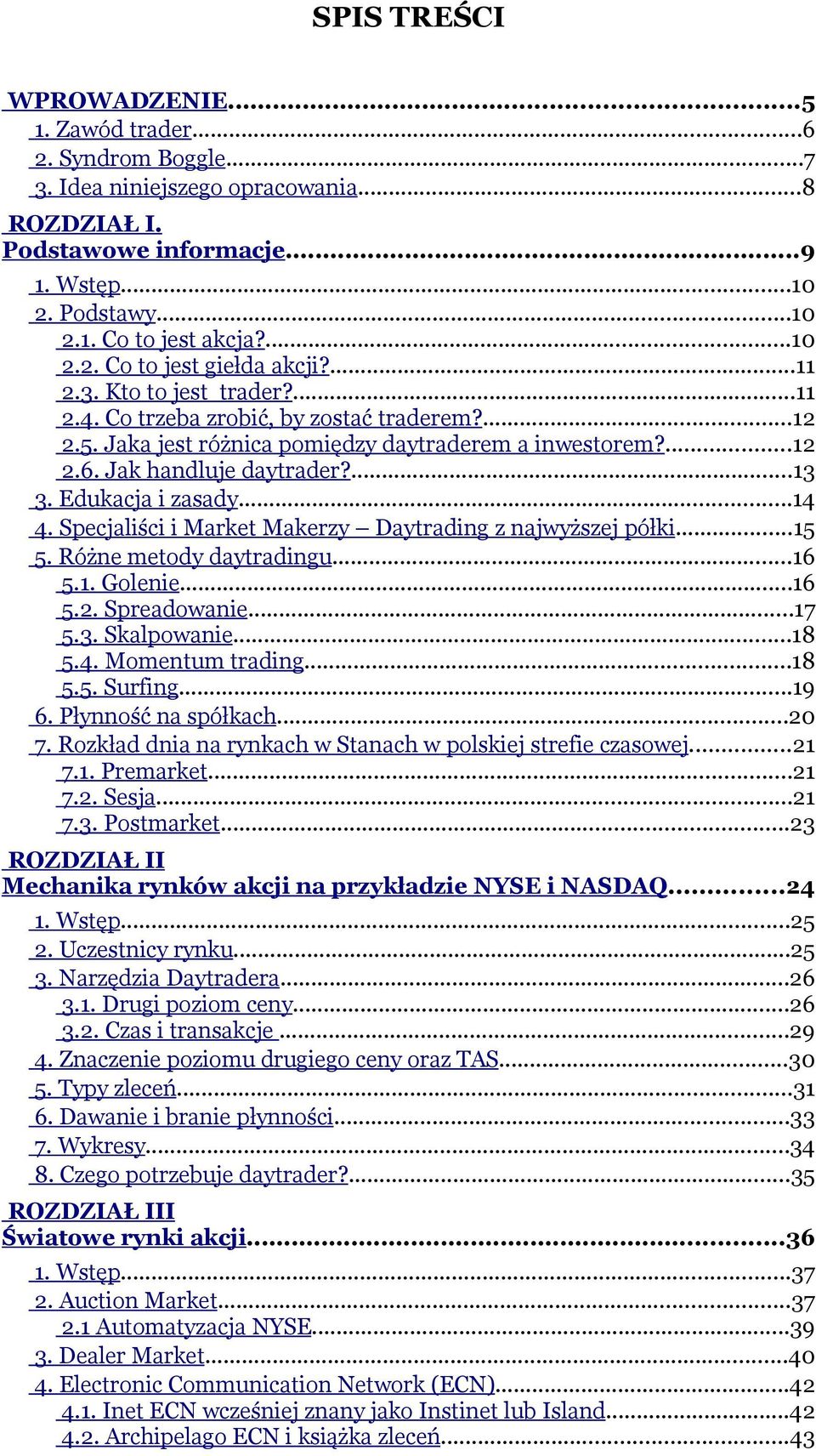 Jak handluje daytrader?...13 3. Edukacja i zasady...14 4. Specjaliści i Market Makerzy Daytrading z najwyższej półki...15 5. Różne metody daytradingu...16 5.1. Golenie...16 5.2. Spreadowanie...17 5.3. Skalpowanie.