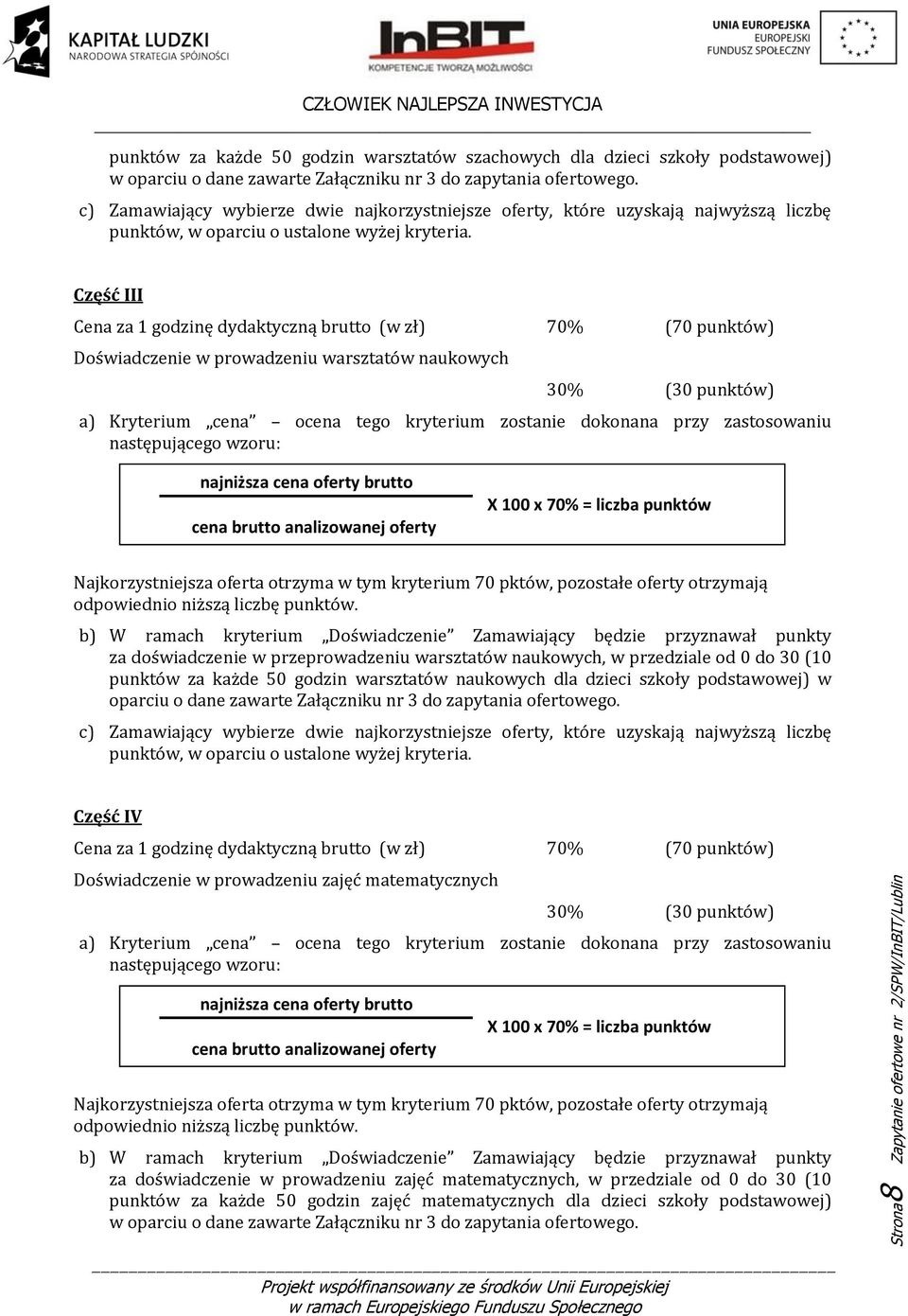 Część III Cena za 1 godzinę dydaktyczną brutto (w zł) 70% (70 punktów) Doświadczenie w prowadzeniu warsztatów naukowych 30% (30 punktów) a) Kryterium cena ocena tego kryterium zostanie dokonana przy