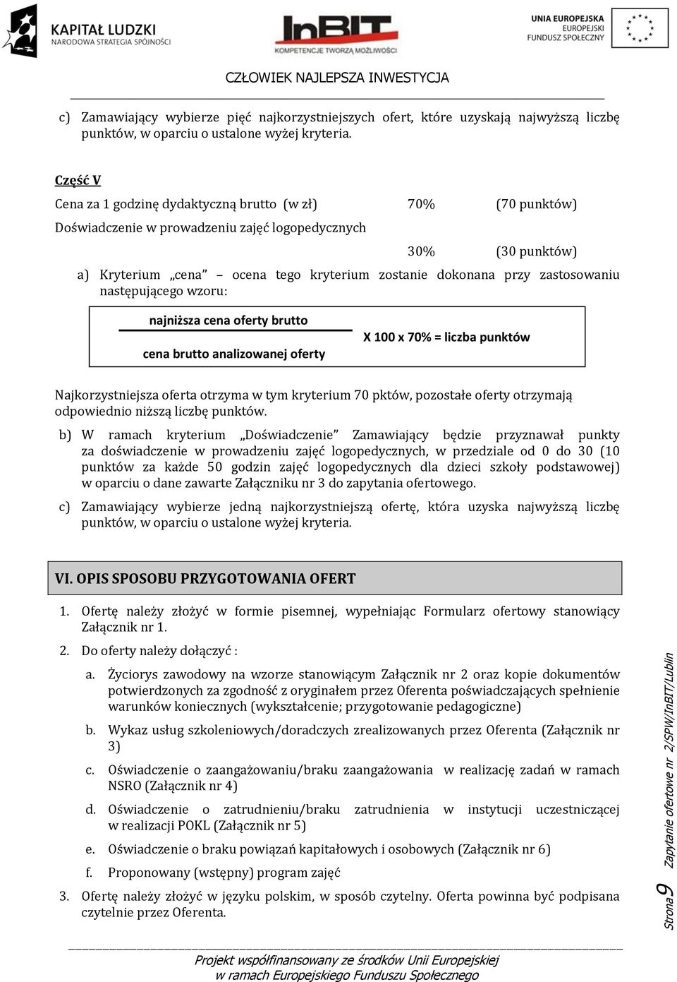 zastosowaniu następującego wzoru: najniższa cena oferty brutto cena brutto analizowanej oferty X 100 x 70% = liczba punktów Najkorzystniejsza oferta otrzyma w tym kryterium 70 pktów, pozostałe oferty