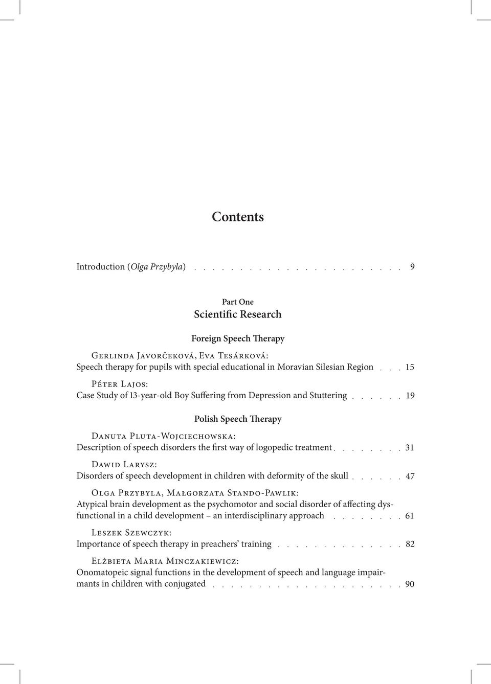 logopedic treatment Dawid Larysz: Disorders of speech development in children with deformity of the skull Olga Przybyla, Małgorzata Stando-Pawlik: Atypical brain development as the psychomotor and